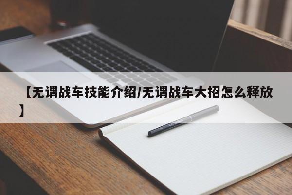 【无谓战车技能介绍/无谓战车大招怎么释放】