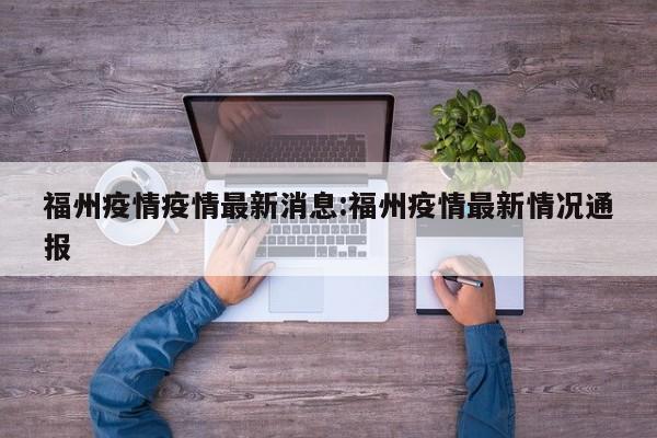 福州疫情疫情最新消息:福州疫情最新情况通报