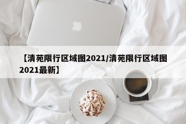 【清苑限行区域图2021/清苑限行区域图2021最新】