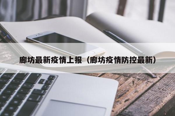 廊坊最新疫情上报（廊坊疫情防控最新）