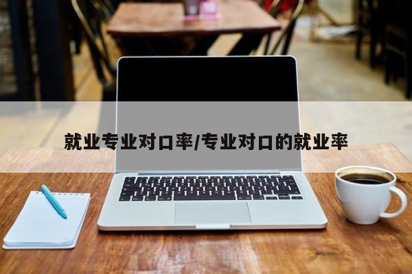 就业专业对口率/专业对口的就业率