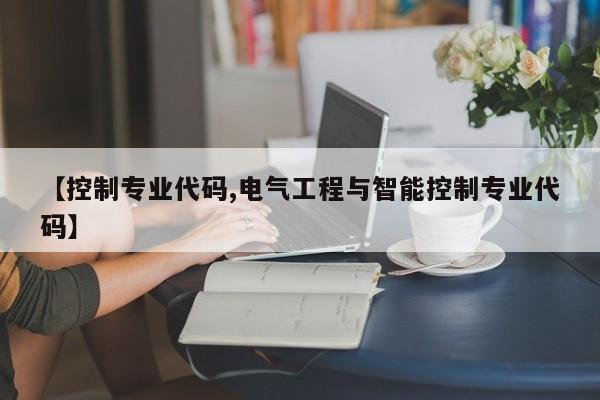 【控制专业代码,电气工程与智能控制专业代码】